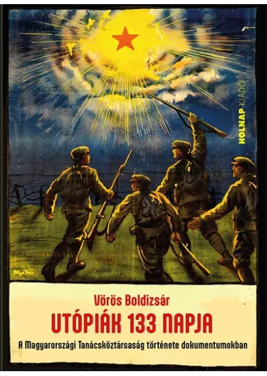 Utópiák 133 napja - A Magyarországi Tanácsköztársaság története dokumentumokban