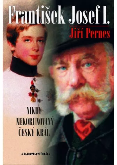 František Josef I. - Nikdy nekorunovaný český král