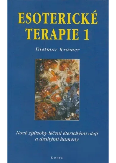 Esoterické terapie 1 - Nové způsoby léčení éterickými oleji a drahými kameny
