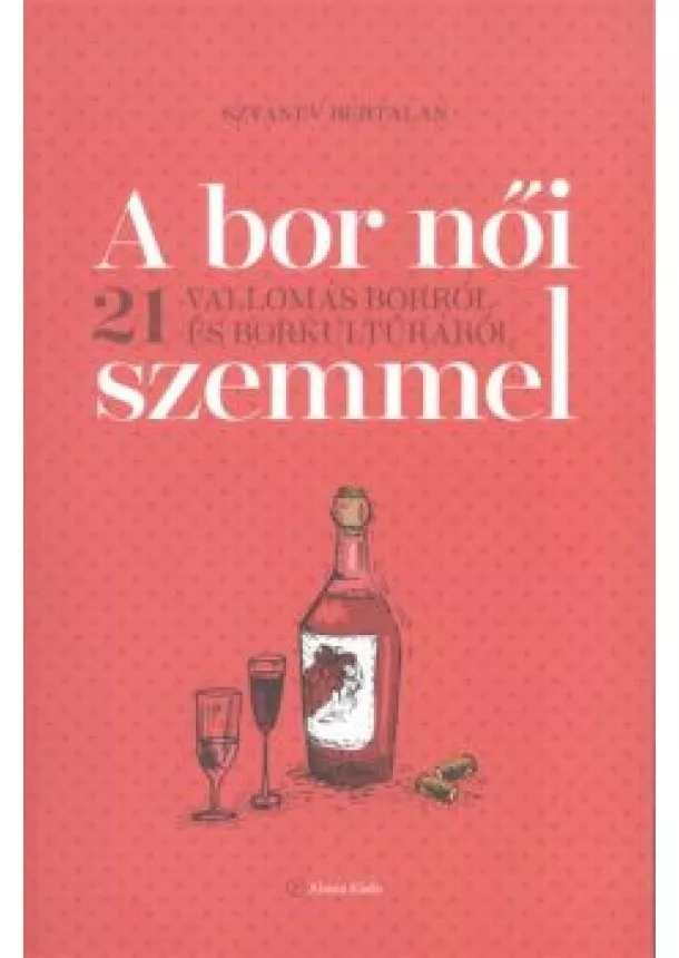Sztanev Bertalan - A bor női szemmel /21 vallomás borról és borkultúráról