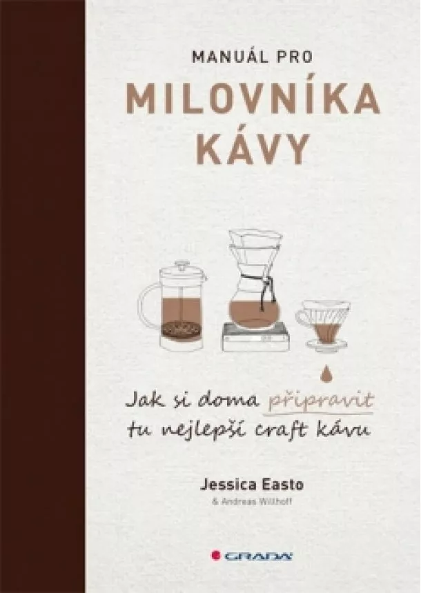 Jessica Easto, Andreas Willhoff - Manuál pro milovníka kávy - Jak si doma připravit tu nejlepší craft kávu