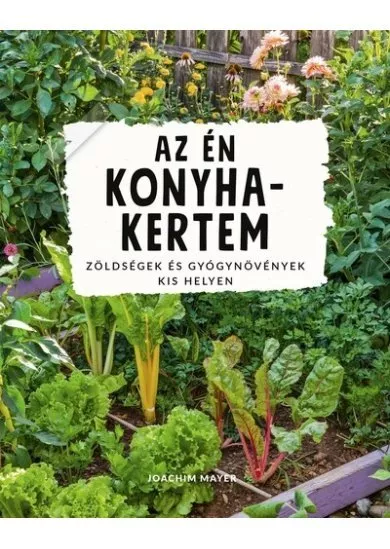 Az én konyhakertem - Zöldségek és gyógynövények kis helyen