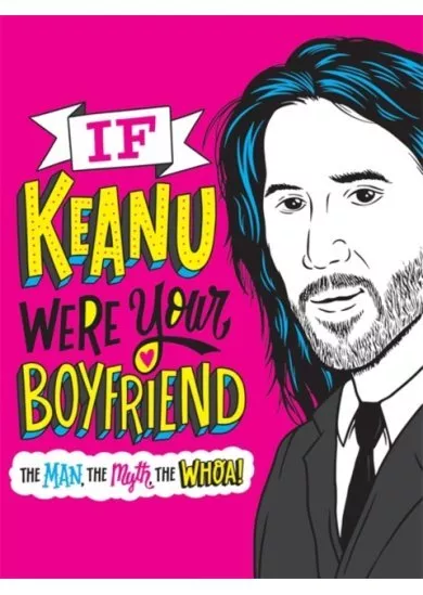 If Keanu Were Your Boyfriend: The Man, the Myth, the WHOA