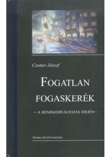 Fogatlan fogaskerék /A rendszerváltozás idején