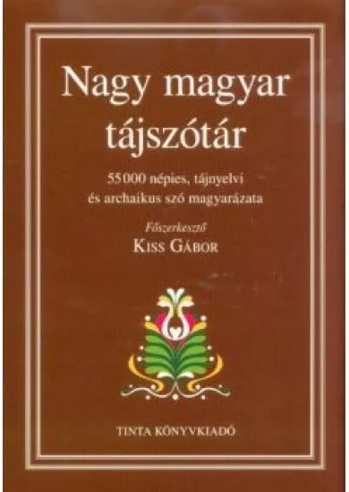 Nagy magyar tájszótár - 55000 népies, tájnyelvi és archaikus szó magyarázata