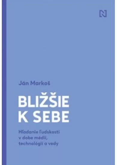 Bližšie k sebe - Hľadanie ľudskosti v dobe médií, technológií a vedy