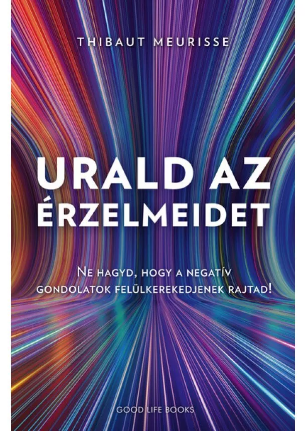 Thibaut Meurisse - Urald az érzelmeidet - Ne hagyd, hogy a negatív gondolatok felül kerekedjenek rajtad!