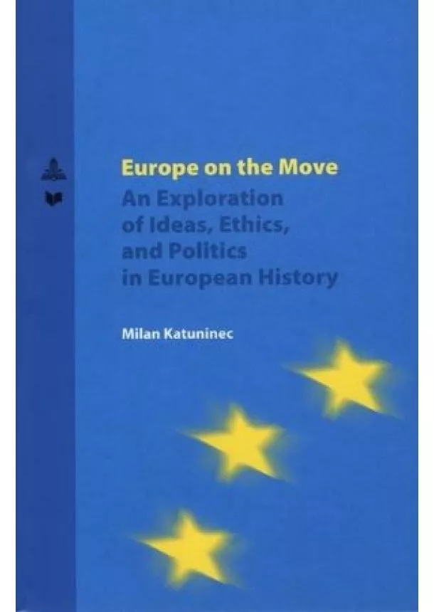 Milan Katuninec - Europe on the Move - An Exploration of Ideas, Ethics, and Politics in European History