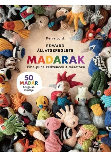 Edward állatsereglete - Madarak - 50 madár horgolásmintája - pihe-puha kedvencek 4 méretben
