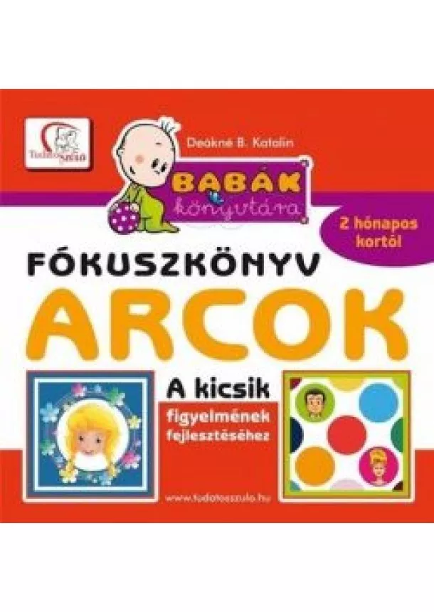 Deákné B. Katalin - Fókuszkönyv - Arcok - Kicsik figyelmének fejlesztéséhez 2 hónapos kortól /Babák könyvtára