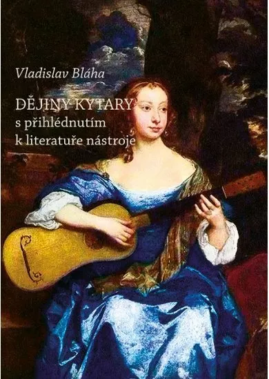 Dějiny kytary s přihlédnutím k literatuře nástroje - (4., rozšířené, doplněné a opravené vydání)