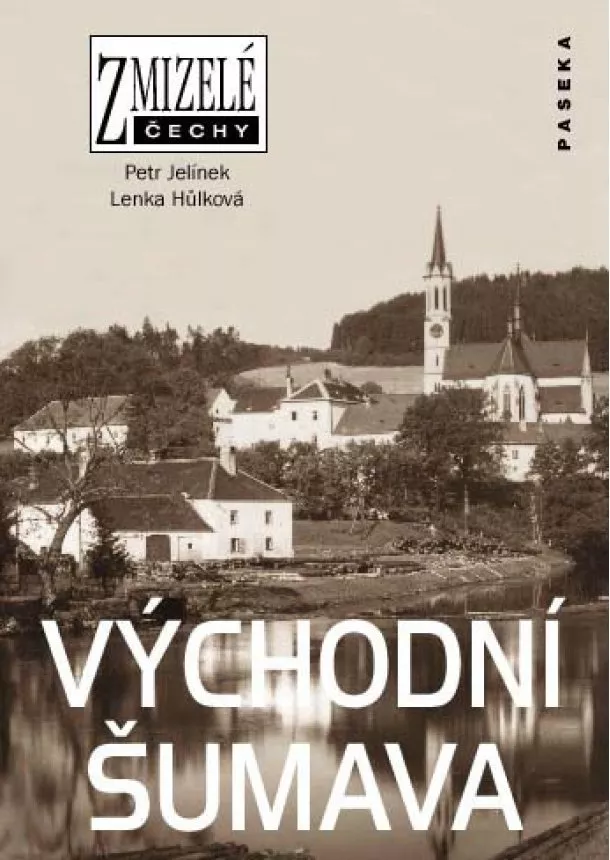 Lenka Hůlková, Petr Jelínek - Zmizelé Čechy - Východní Šumava