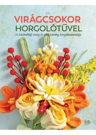 Virágcsokor horgolótűvel - 35 különböző virág és zöld növény horgolásmintája