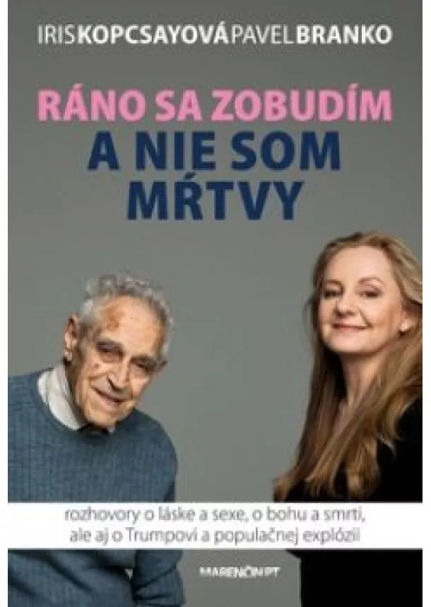 Iris Kopcsayová, Pavel Branko - Ráno sa zobudím a nie som mŕtvy - rozhovory o láske a sexe, o bohu a smrti, ale aj o Trumpovi a populačnej explózii