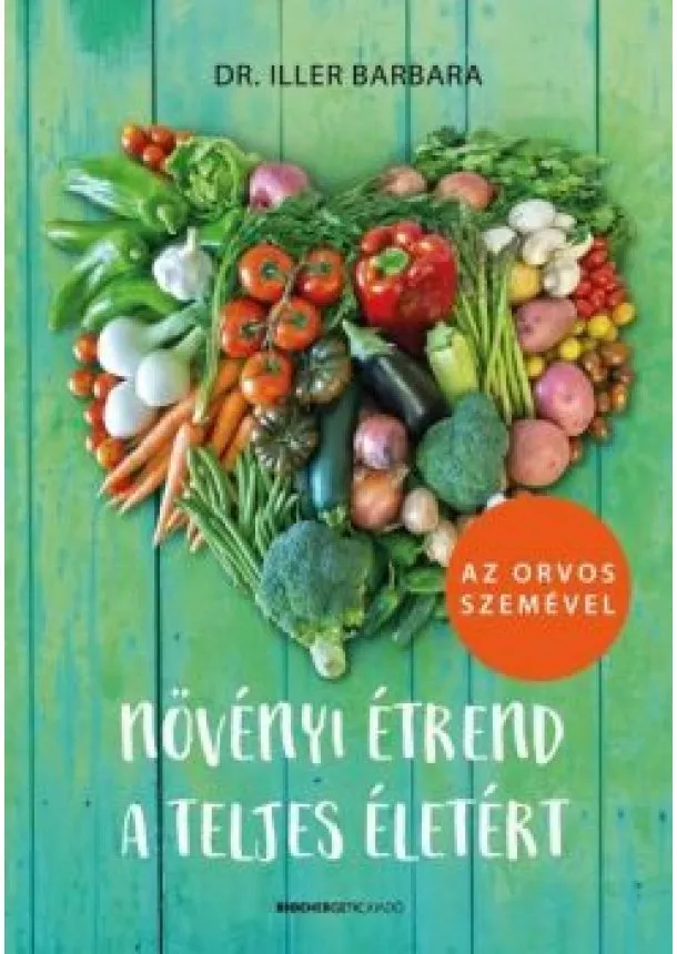 Dr. Iller Barbara - Növényi étrend a teljes életért - Az orvos szemével