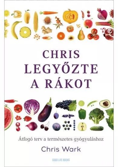 Chris legyőzte a rákot - Átfogó terv a természetes gyógyuláshoz