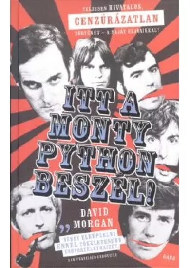 Itt a Monty Python beszél! /Teljesen hivatalos, cenzúrázatlan történet - a saját szavaikkal!