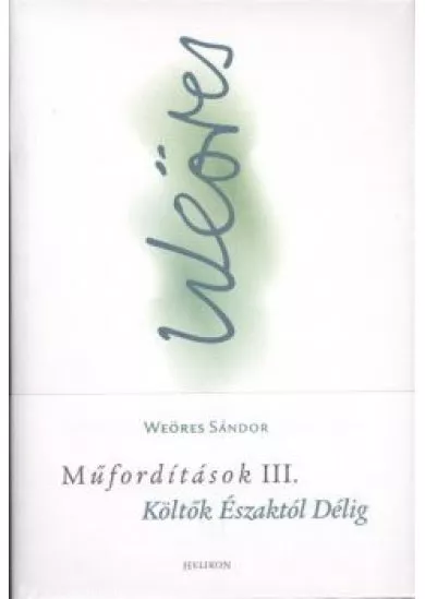 WEÖRES SÁNDOR EGYBEGYŰJTÖTT MŰFORDÍTÁSOK III. /KÖLTŐK ÉSZAKTÓL DÉLIG
