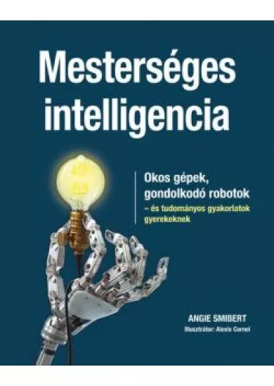 Mesterséges intelligencia - Okos gépek, gondolkodó robotok - és tudományos gyakorlatok gyerekeknek