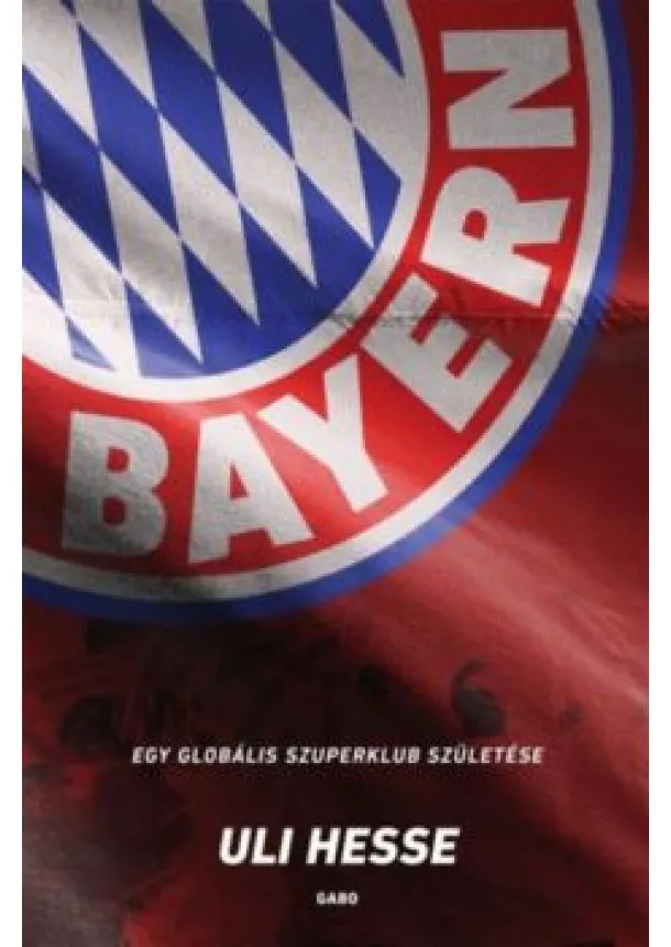 Uli Hesse - Bayern - Egy globális szuperklub születése