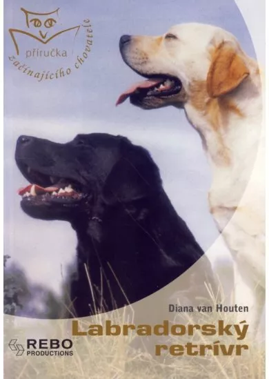Labradorský retrívr - Příručka začínajícího chovatele