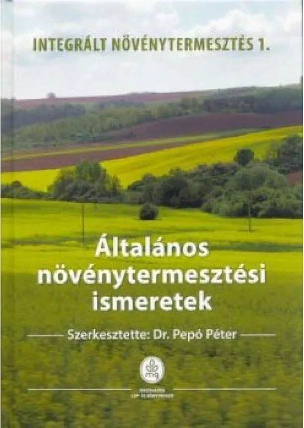 Dr. Pepó Péter - Általános növénytermesztési ismeretek - Integrált növénytermesztés 1.