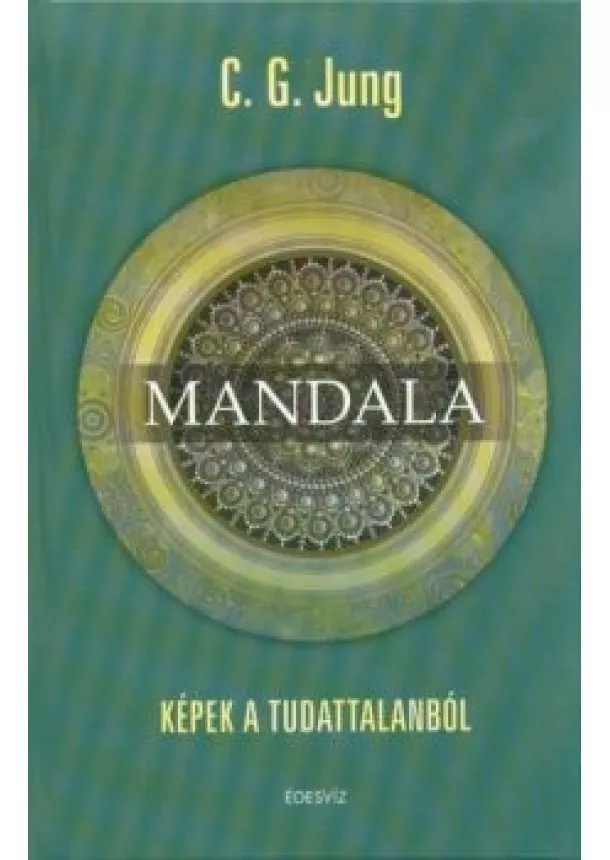 Carl Gustav Jung - Mandala - Képek a tudattalanból