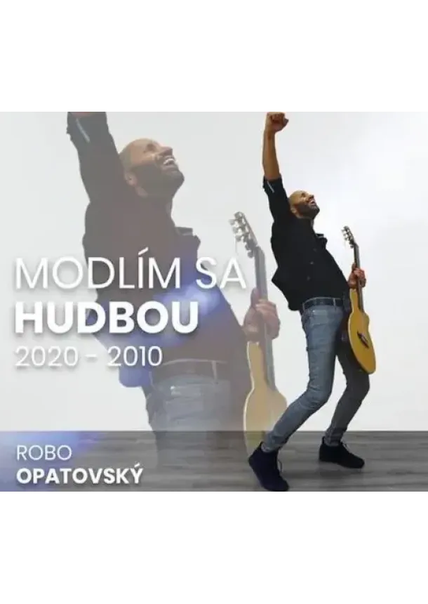 Robo Opatovský - Robo Opatovský: Modlím sa hudbou 2020 - 2010 / Best of - CD