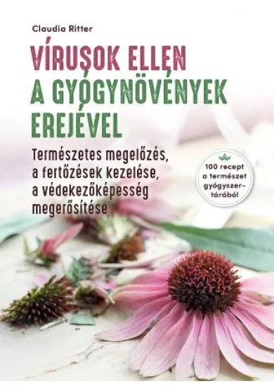 Vírusok ellen a gyógynovények erejével - 100 recept a természet gyógyszertárából