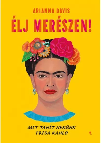 Élj merészen! - Mit tanít nekünk Frida Kahlo