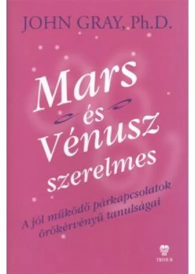 Mars és Vénusz szerelmes /A jól működő párkapcsolatok örökérvényű tanulságai