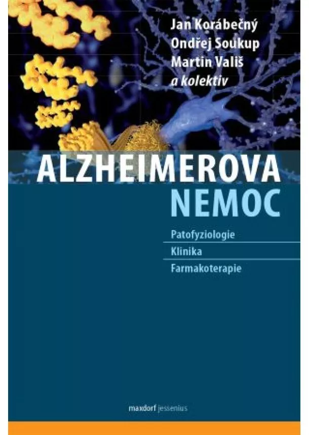 Jan Korábečný, Ondřej Soukup, Martin Vališ - Alzheimerova nemoc - Patofyziologie - Klinika - Farmakoterapie