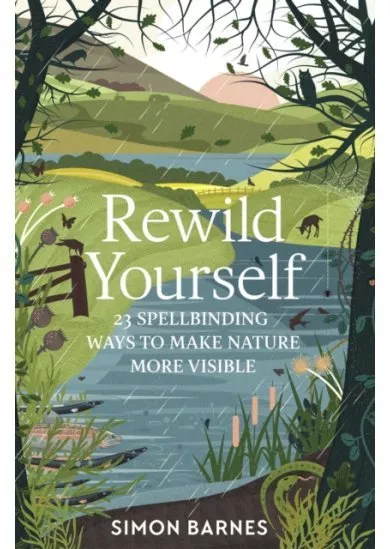 Rewild Yourself : 23 Spellbinding Ways to Make Nature More Visible