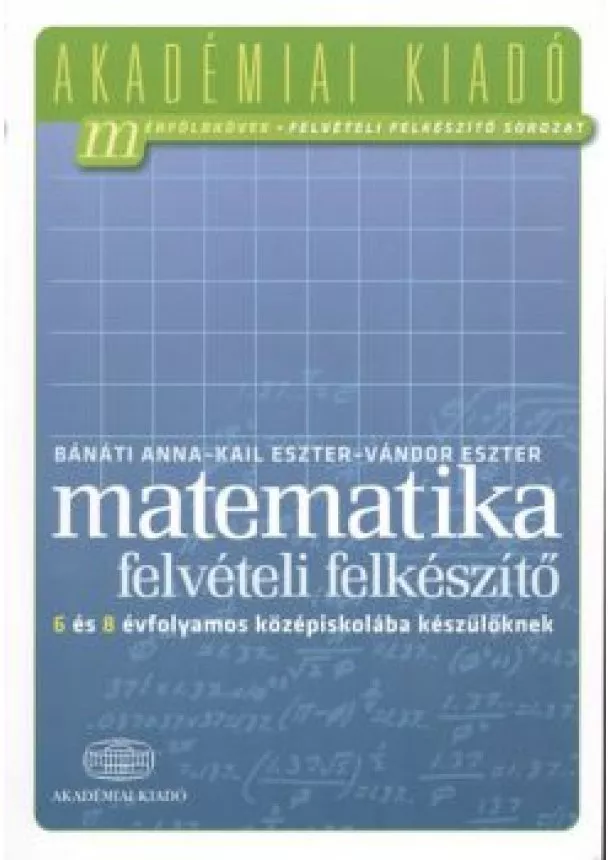 Kail Eszter - Matematika felvételi felkészítő - 6 és 8 évfolyamos középiskolába készülőknek /Mérföldkövek