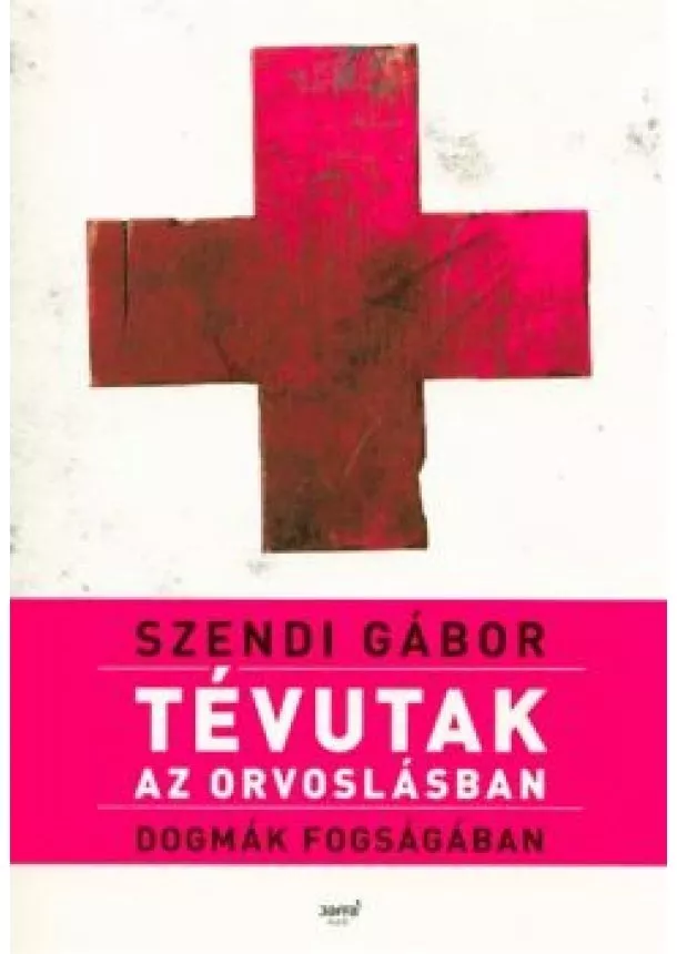 Szendi Gábor - Tévutak az orvoslásban - Dogmák fogságában