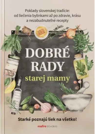 Dobré rady starej mamy - Poklady slovenskej tradície: od liečenia bylinkami, až po zdravie, krásu a nezabudnuteľné recepty