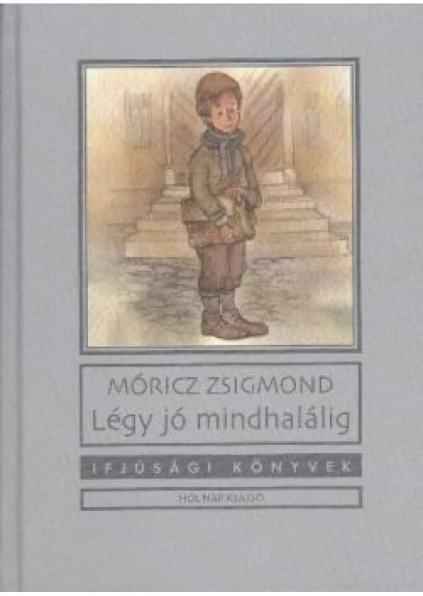 MÓRICZ ZSIGMOND - LÉGY JÓ MINDHALÁLIG