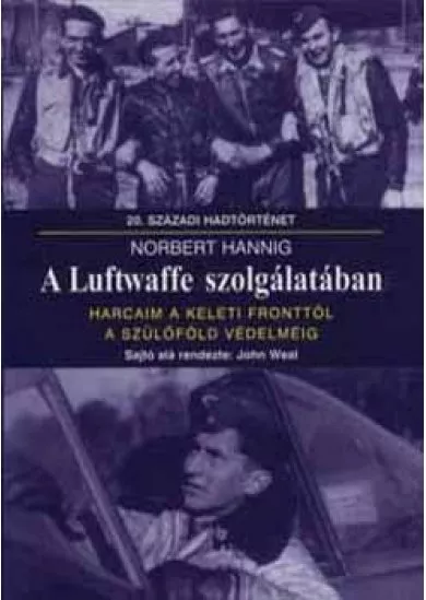 A LUFTWAFFE SZOLGÁLATÁBAN - HARCAIM A KELETI FRONTTÓL A SZÜLŐFÖLD VÉDELMÉIG