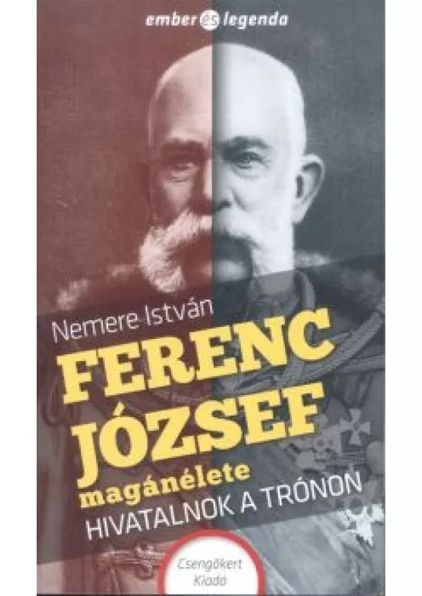Nemere István - Ferenc József magánélete - Hivatalnok a trónon /Ember és legenda
