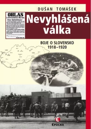 Nevyhlášená válka - Boje o Slovensko 1918–1920