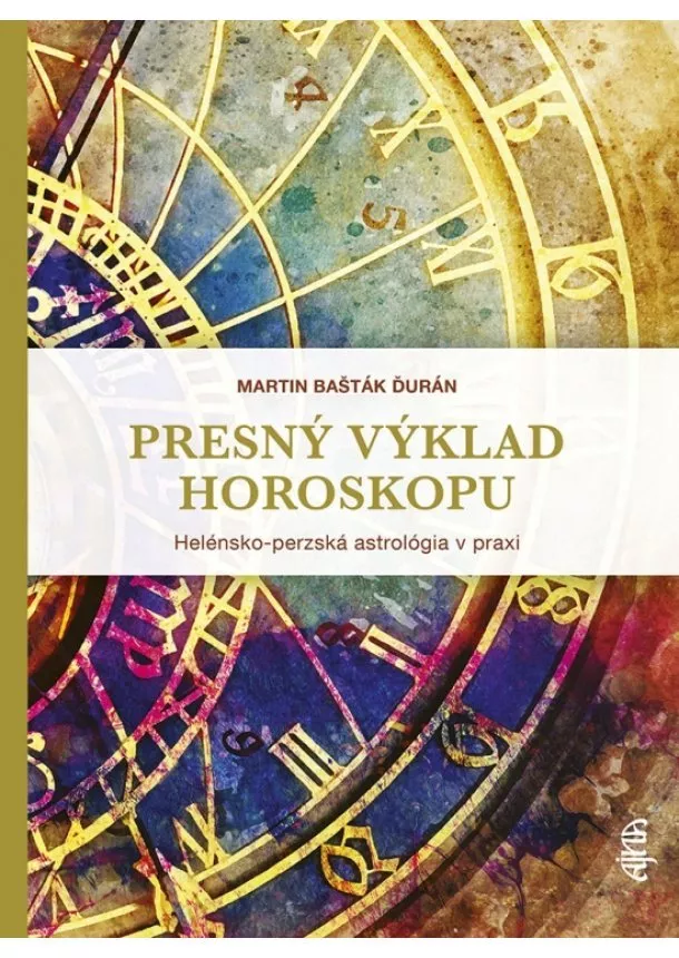 Martin Bašták Ďurán - Presný výklad horoskopu: Helénsko-perzská astrológia v praxi