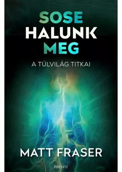 Sose halunk meg - A Túlvilág titkai