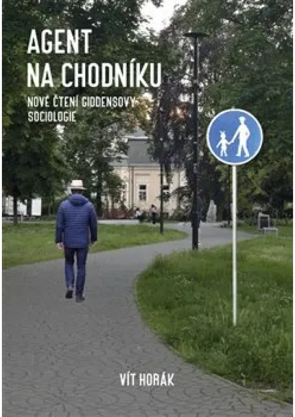 Vít Horák - Agent na chodníku - Nové čtení Giddensovy sociologie