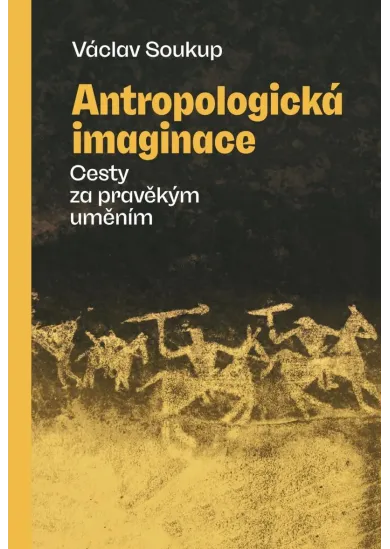 Antropologická imaginace - Cesty za pravěkým uměním