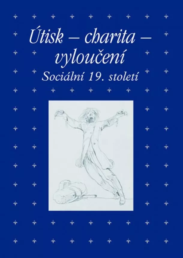 Zdeněk Hojda, Marta Ottlová, Roman Prahl - Útisk - charita - vyloučení: Sociální 19. století