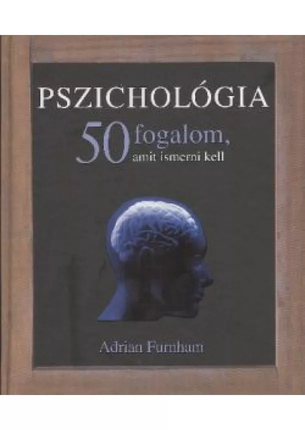 ADRIAN FURNHAM - PSZICHOLÓGIA - 50 FOGALOM, AMIT ISMERNI KELL