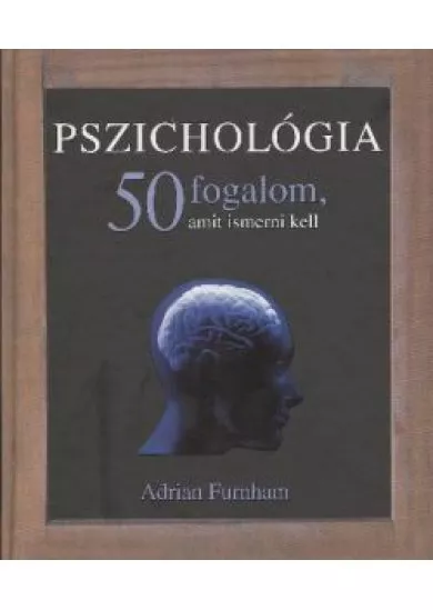 PSZICHOLÓGIA - 50 FOGALOM, AMIT ISMERNI KELL