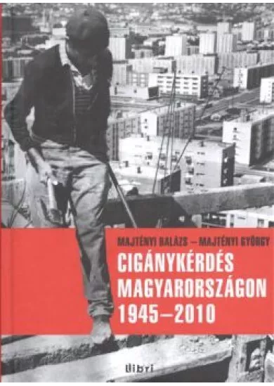 CIGÁNYKÉRDÉS MAGYARORSZÁGON 1945-2010.