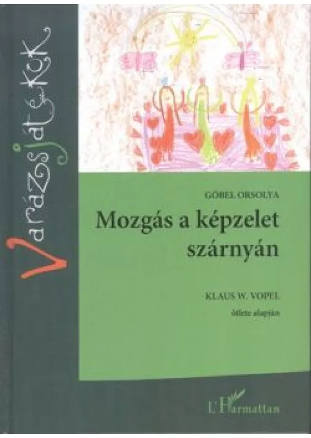 Gőbel Orsolya - MOZGÁS A KÉPZELET SZÁRNYÁN /VARÁZSJÁTÉKOK 1.