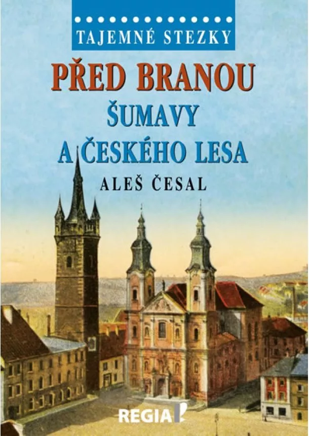 Aleš Česal - Před branou Šumavy a Českého lesa - Tajemné stezky